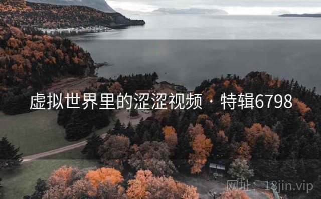 虚拟世界里的涩涩视频 · 特辑6798