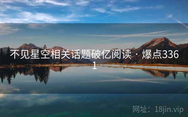 不见星空相关话题破亿阅读 · 爆点3361 不见星空相关话题破亿阅读 · 爆点3361